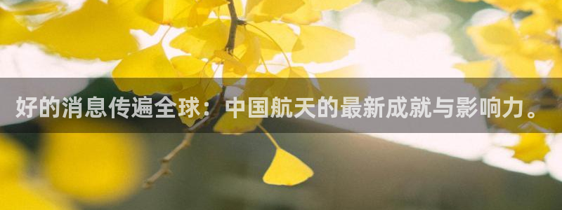 好的消息传遍全球：中国航天的最新成就与影响力。
