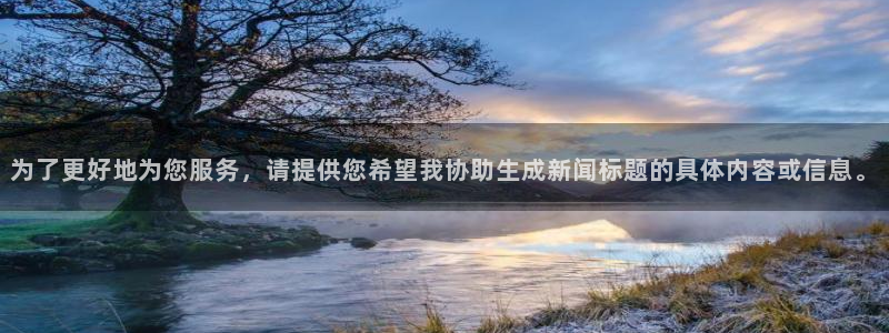 为了更好地为您服务，请提供您希望我协助生成新闻标题的具体内容或信息。